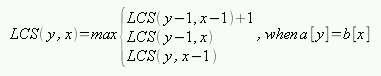 LCS(y, x) = max{LCS(y-1, x-1) + 1, LCS(y-1, x), LCS(y, x-1)}, when a[y] = b[x]