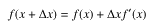 f(x+dx) = f(x) + dx * f'(x)